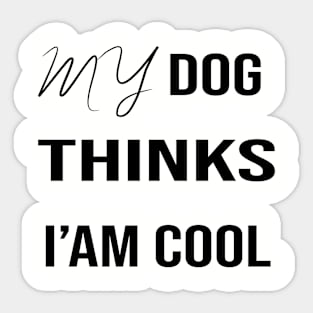 My Dog Thinks I'm Cool Sticker